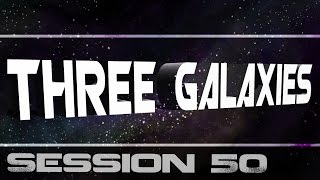 Three Galaxies session 50
