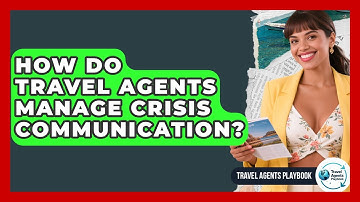 How Do Travel Agents Manage Crisis Communication? - Travel Agents Playbook