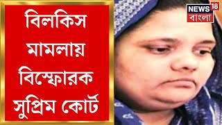 Bilkis Bano Case : বিলকিস মামলায় বিস্ফোরক Supreme Court, দোষীদের মুক্তি খারিজ | Bangla News
