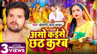 #Video | असो कईसे छठ करब | #Khesari Lal Yadav | Aso Kaise Chhath Karab | New Chhath Geet