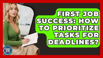 First Job Success: How To Prioritize Tasks For Deadlines? - First Job Success Guide