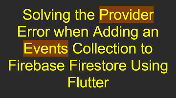Solving the Provider Error when Adding an Events Collection to Firebase Firestore Using Flutter