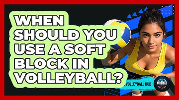 When Should You Use A Soft Block In Volleyball? - The Volleyball Hub