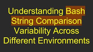 Understanding Bash String Comparison Variability Across Different Environments