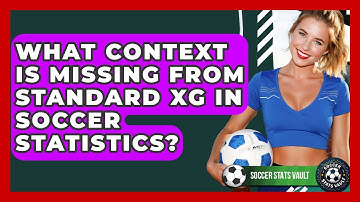 What Context Is Missing From Standard xG In Soccer Statistics? - Soccer Stats Vault