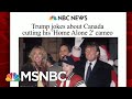 Trump Blaming Trudeau For 'Home Alone 2' Snub In Canada  Morning Joe  MSNBC