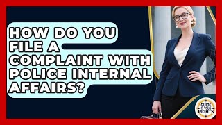 How Do You File A Complaint With Police Internal Affairs? - Guide To Your Rights