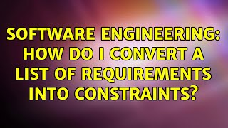 Software Engineering: How do I convert a list of Requirements into Constraints? (3 Solutions!!)