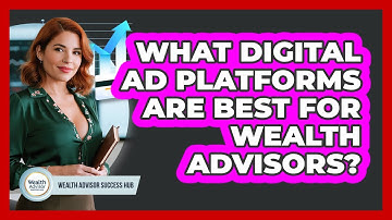 What Digital Ad Platforms Are Best For Wealth Advisors? - Wealth Advisor Success Hub