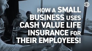 How a Small Business Uses Cash Value Life Insurance For Their Employees! | IBC Global
