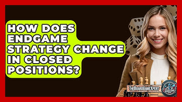 How Does Endgame Strategy Change In Closed Positions? - The Board Game Xpert