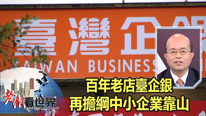 百年老店台企银 再担纲中小企业靠山 - 谢金河 黄博怡《老谢看世界》 2018.10.27 - 天天要闻