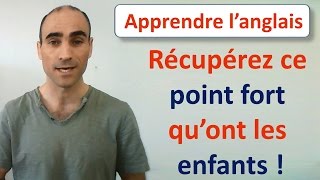 Apprendre l'anglais - Récupérez ce point fort qu'ont les enfants !