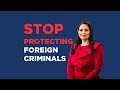 STOP PROTECTING FOREIGN CRIMINALS