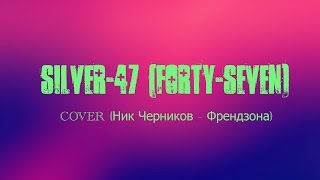 Silver-47 (cover Ник Черников – Френдзона) Silver-47 (cover Ник Черников – Френдзона)