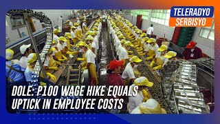 DOLE: P100 wage hike equals uptick in employee costs | TeleRadyo Serbisyo