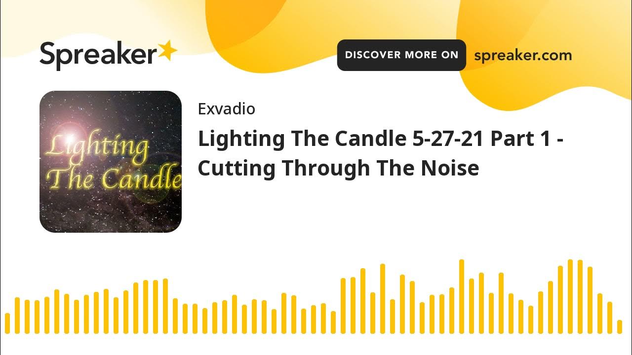 Lighting The Candle 52721 Part 1 Cutting Through The Noise YouTube
