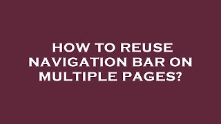 How to reuse navigation bar on multiple pages