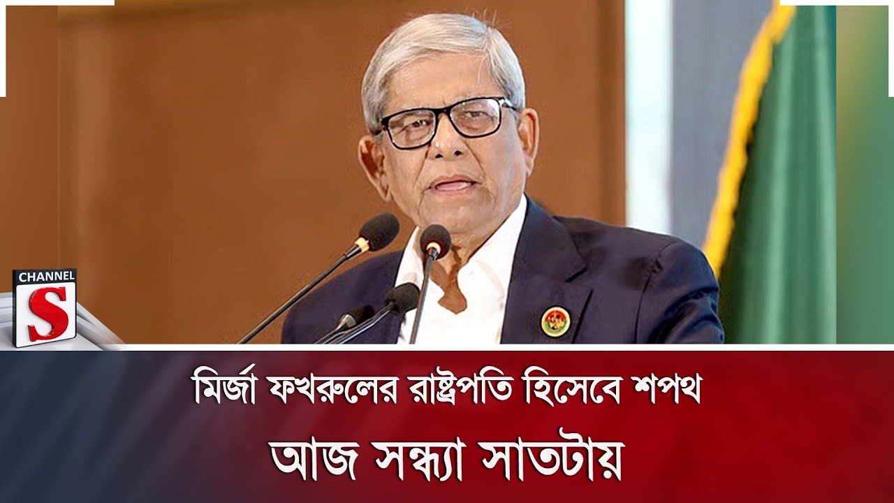 মির্জা ফখরুলের রাষ্ট্রপতি হিসেবে শপথ আজ সন্ধ্যা সাতটায় | President Oath | Channel S News