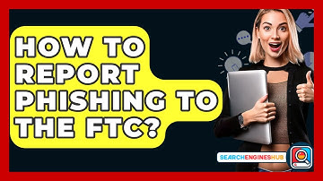 How To Report Phishing To The FTC? - SearchEnginesHub.com