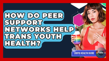 How Do Peer Support Networks Help Trans Youth Health? - LGBTQ Health Guide
