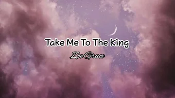 Zoe Grace - Take Me To The King (lyrics)❤