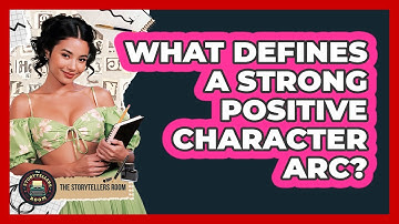 What Defines A Strong Positive Character Arc? - The Storytellers Room