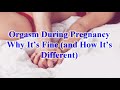 Orgasm during pregnancy why its fine and how its different