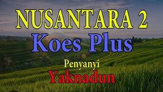 Nusantara 2  -  Koes Plus  -  Penyanyi Yaknadun