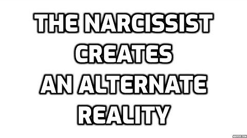 The Narcissist Creates An Alternate Reality