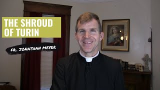 The Shroud of Turin with Fr. Jonathan Meyer