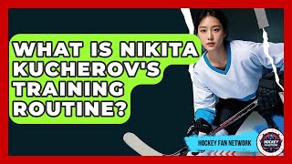 What Is Nikita Kucherov's Training Routine? - Hockey Fan Network