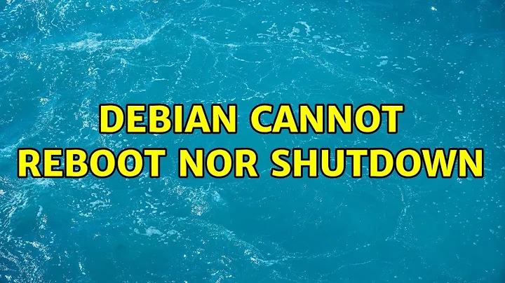 Debian cannot reboot nor shutdown