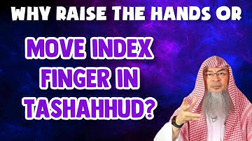 Why do we raise our hands in prayer or move our index finger during Tashahhud?
