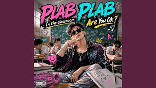 Plab Plab in the Classroom, Are You Ok?