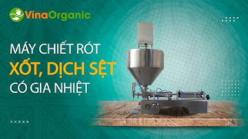 Trải nghiệm Máy chiết rót xốt, dịch sệt, máy trang bị hệ thống gia nhiệt | VinaOrganic