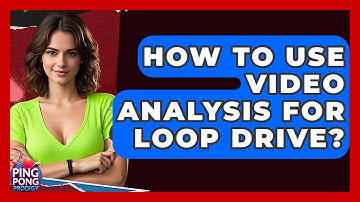 How To Use Video Analysis For Loop Drive? - Ping Pong Prodigy