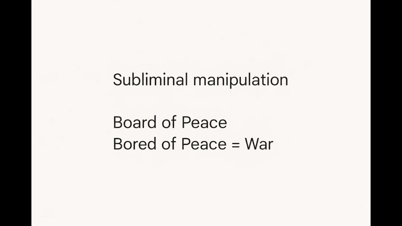 Subliminal Manipulation: Board of Peace / Bored of Peace = War