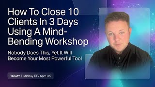 How To Close 10 Clients In 3 Days Using 3-Day Workshops