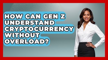 How Can Gen Z Understand Cryptocurrency Without Overload? - Gen Z Unfiltered