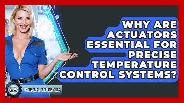 Why Are Actuators Essential For Precise Temperature Control Systems? - Industrial Tech Insights