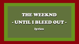 Until I Bleed Out - The Weeknd (Lyrics)