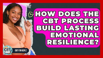How Does The CBT Process Build Lasting Emotional Resilience? - CBT for Gen Z