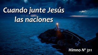 Video thumbnail of "Cuando junte Jesús las naciones Himno N° 311"