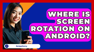 Where Is Screen Rotation On Android? - Be App Savvy