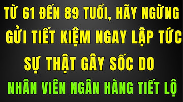 Từ 61 đến 89 tuổi, tuyệt đối đừng ngừng gửi tiết kiệm! Nhân viên ngân hàng tiết lộ sự thật gây sốc!