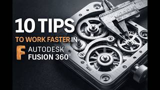 10 Fusion 360 Tips to Design Faster and Smarter