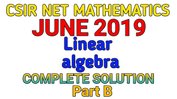CSIR NET MATHEMATICS JUNE 2019 || LINEAR ALGEBRA || PART B || COMPLETE SOLUTION.