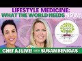 Lifestyle Medicine: What the World Needs Now! | Chef AJ LIVE! with Susan Benigas