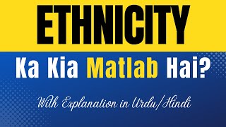 Ethnicity Meaning in Urdu |'Ethnicity Ka Kia Matlab Hota Hai'| Urdu/Hindi Explanation Included
